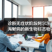 诊断无症状阶段阿尔茨海默病的新生物标志物(图3) 诊断无症状阶段阿尔茨海默病的新生物标志物(图3)