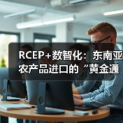 RCEP+数智化：东南亚农产品进口的“黄金通道”正在打通！（图2）