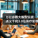万亿参数大模型实战:通义千问3.0在医疗影像诊断中的精准度突破(图3) 万亿参数大模型实战:通义千问3.0在医疗影像诊断中的精准度突破(图3)