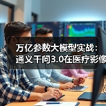 万亿参数大模型实战:通义千问3.0在医疗影像诊断中的精准度突破(图4) 万亿参数大模型实战:通义千问3.0在医疗影像诊断中的精准度突破(图4)