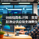 蚂蚁链隐私计算：重塑制造业供应链金融新生态（图4）