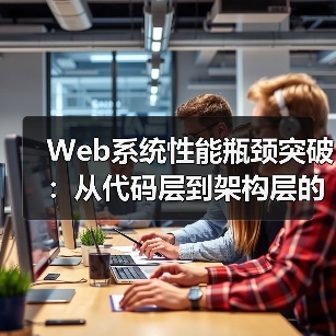 Web系统性能瓶颈突破:从代码层到架构层的全链路优化实战(图1) Web系统性能瓶颈突破:从代码层到架构层的全链路优化实战(图1)