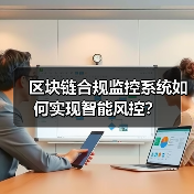 区块链合规监控系统如何实现智能风控？（图1）
