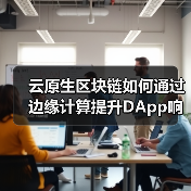 云原生区块链如何通过边缘计算提升DApp响应速度？（图4）