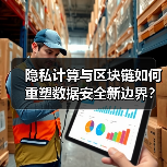 隐私计算与区块链如何重塑数据安全新边界?(图4) 隐私计算与区块链如何重塑数据安全新边界?(图4)