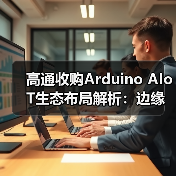 高通收购Arduino AIoT生态布局解析：边缘计算如何重塑未来？（图4）