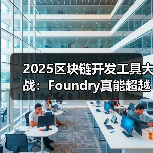 2025区块链开发工具大战：Foundry真能超越传统框架吗？（图1）
