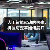 人工智能驱动的未来:机遇与变革如何展开(图1) 人工智能驱动的未来:机遇与变革如何展开(图1)
