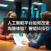 人工智能平台如何改变购房体验?智能科技引领行业革新(图1) 人工智能平台如何改变购房体验?智能科技引领行业革新(图1)