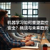 机器学习如何重塑监控安全?挑战与未来趋势解析(图4) 机器学习如何重塑监控安全?挑战与未来趋势解析(图4)