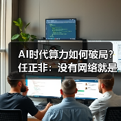 AI时代算力如何破局?任正非:没有网络就是信息孤岛(图3) AI时代算力如何破局?任正非:没有网络就是信息孤岛(图3)