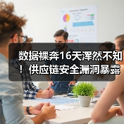 数据裸奔16天浑然不知！供应链安全漏洞暴露（图4）