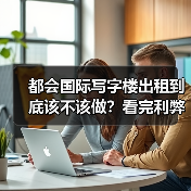 都会国际写字楼出租到底该不该做？看完利弊再决定（图4）