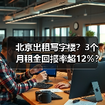北京出租写字楼？3个月租金回报率超12%？（图1）