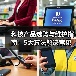 科技产品选购与维护指南：5大方法解决常见问题2026（图2）